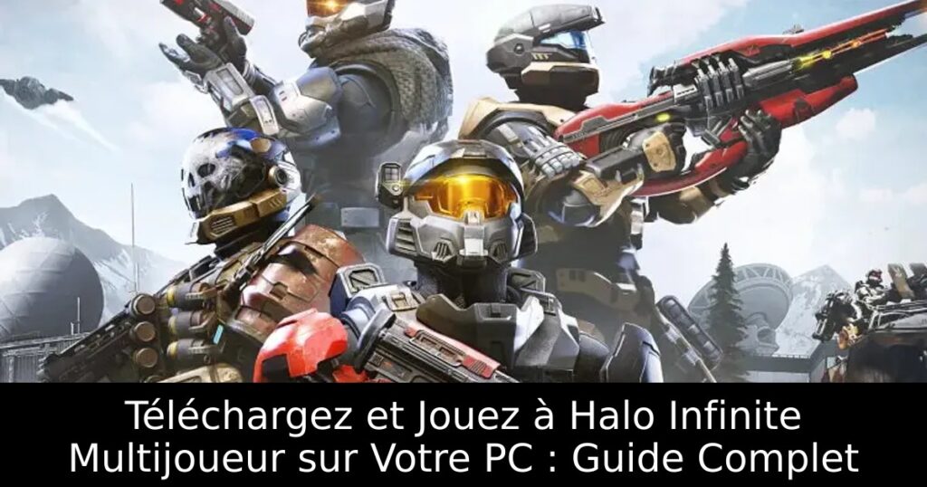 Téléchargez et Jouez à Halo Infinite Multijoueur sur Votre PC : Guide Complet