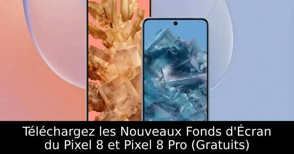 Téléchargez les Nouveaux Fonds d&rsquo;Écran du Pixel 8 et Pixel 8 Pro (Gratuits)