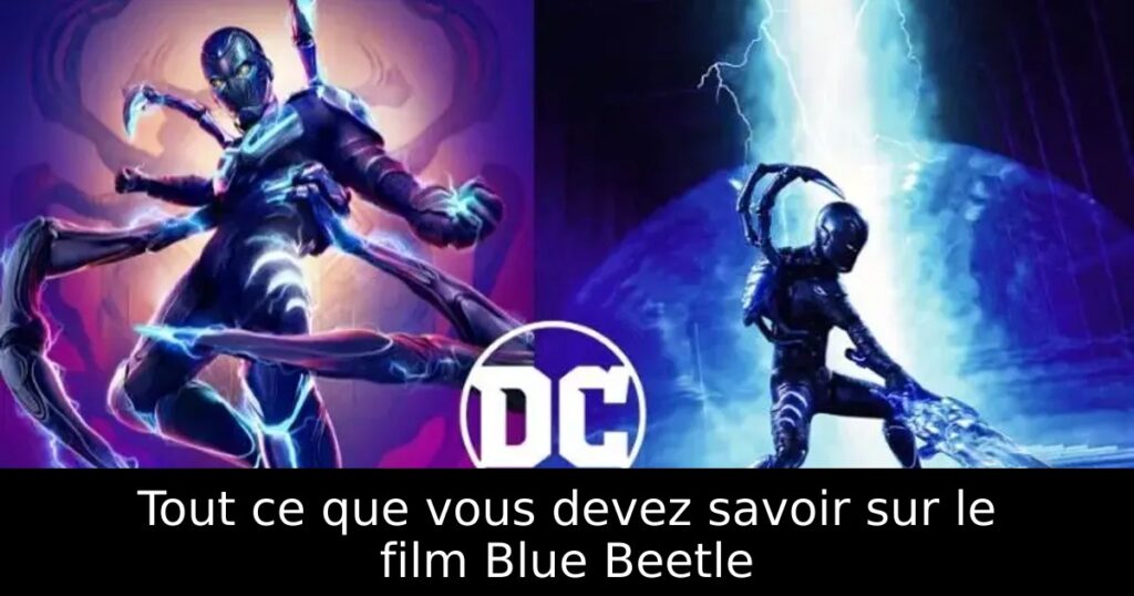 Tout ce que vous devez savoir sur le film Blue Beetle