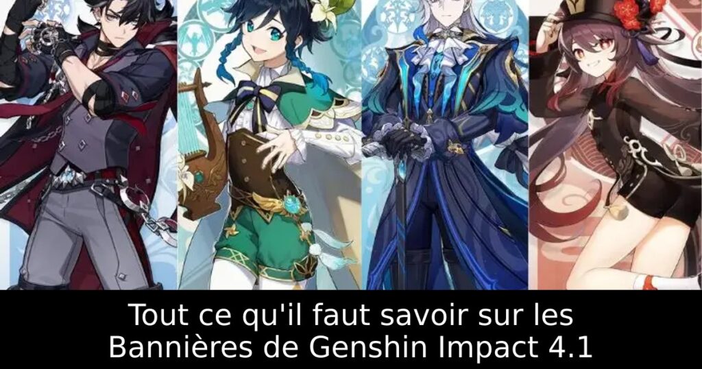 Tout ce qu&rsquo;il faut savoir sur les Bannières de Genshin Impact 4.1