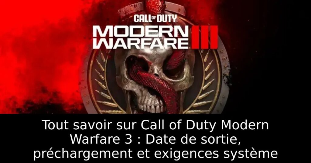 Tout savoir sur Call of Duty Modern Warfare 3 : Date de sortie, préchargement et exigences système