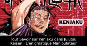 Tout Savoir sur Kenjaku dans Jujutsu Kaisen : L&rsquo;énigmatique Manipulateur