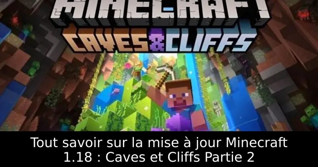 Tout savoir sur la mise à jour Minecraft 1.18 : Caves et Cliffs Partie 2