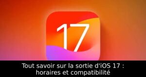 Tout savoir sur la sortie d&rsquo;iOS 17 : horaires et compatibilité
