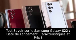 Tout Savoir sur le Samsung Galaxy S22 : Date de Lancement, Caractéristiques et Prix !