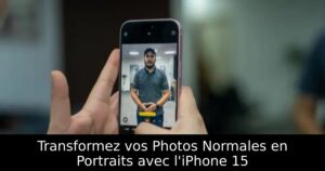 Transformez vos Photos Normales en Portraits avec l&rsquo;iPhone 15