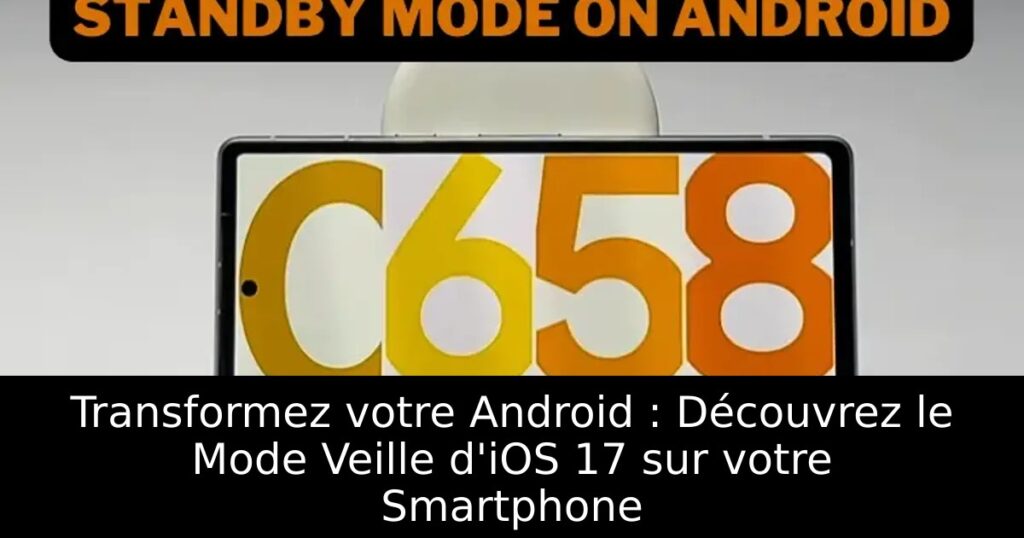 Transformez votre Android : Découvrez le Mode Veille d&rsquo;iOS 17 sur votre Smartphone