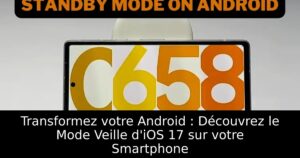 Transformez votre Android : Découvrez le Mode Veille d&rsquo;iOS 17 sur votre Smartphone