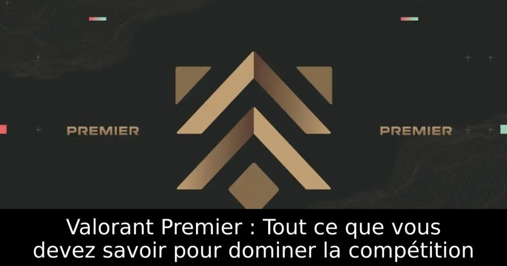 Valorant Premier : Tout ce que vous devez savoir pour dominer la compétition