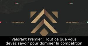 Valorant Premier : Tout ce que vous devez savoir pour dominer la compétition