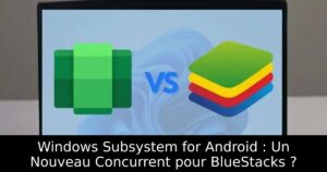 Windows Subsystem for Android : Un Nouveau Concurrent pour BlueStacks ?