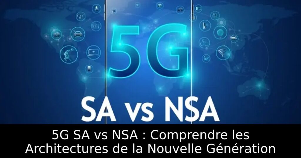 5G SA vs NSA : Comprendre les Architectures de la Nouvelle Génération