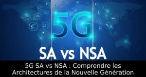 5G SA vs NSA : Comprendre les Architectures de la Nouvelle Génération