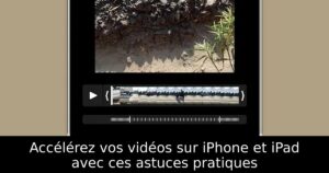 Accélérez vos vidéos sur iPhone et iPad avec ces astuces pratiques
