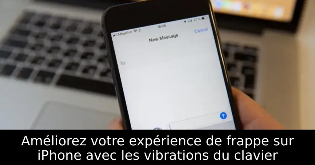 Améliorez votre expérience de frappe sur iPhone avec les vibrations du clavier