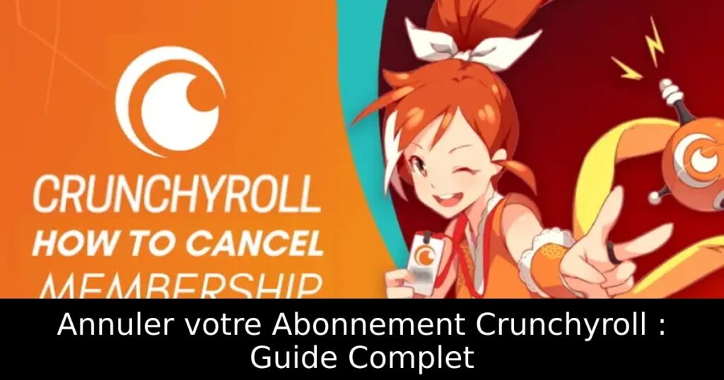 Annuler votre Abonnement Crunchyroll : Guide Complet
