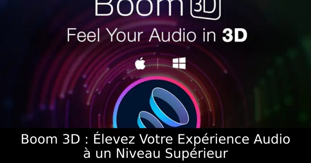 Boom 3D : Élevez Votre Expérience Audio à un Niveau Supérieur