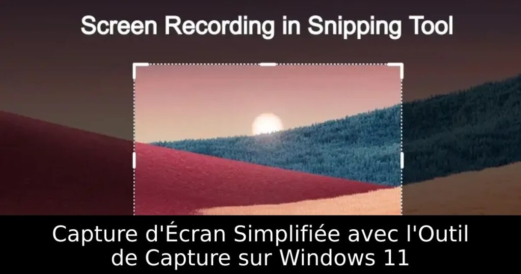 Capture d&rsquo;Écran Simplifiée avec l&rsquo;Outil de Capture sur Windows 11
