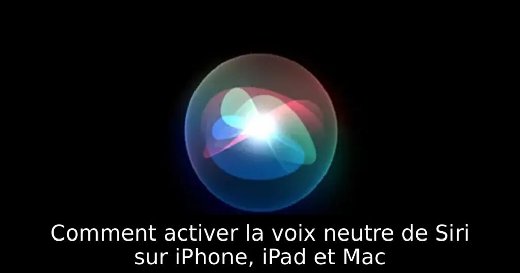 Comment activer la voix neutre de Siri sur iPhone, iPad et Mac