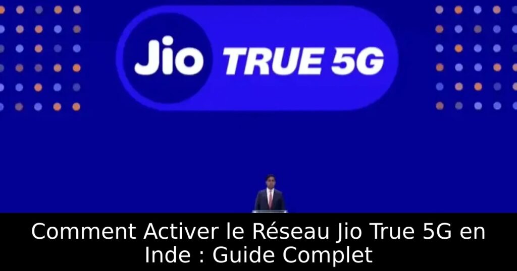 Comment Activer le Réseau Jio True 5G en Inde : Guide Complet