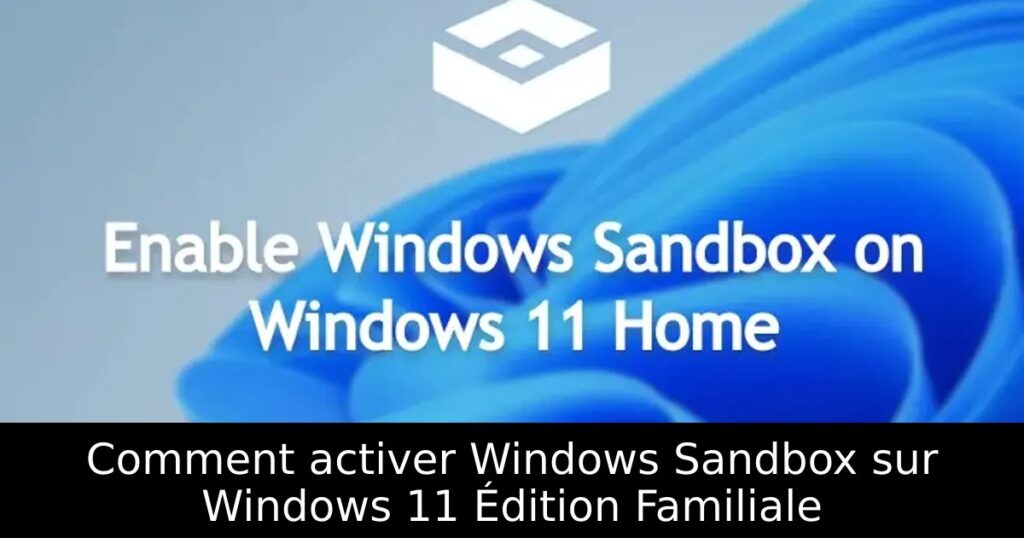 Comment activer Windows Sandbox sur Windows 11 Édition Familiale