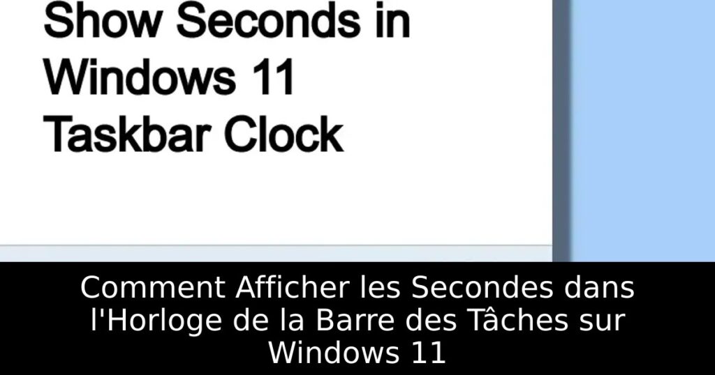 Comment Afficher les Secondes dans l&rsquo;Horloge de la Barre des Tâches sur Windows 11