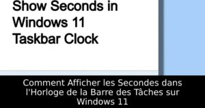 Comment Afficher les Secondes dans l&rsquo;Horloge de la Barre des Tâches sur Windows 11