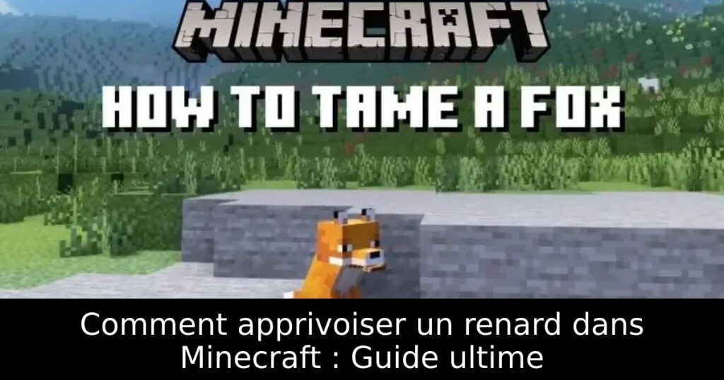 Comment apprivoiser un renard dans Minecraft : Guide ultime