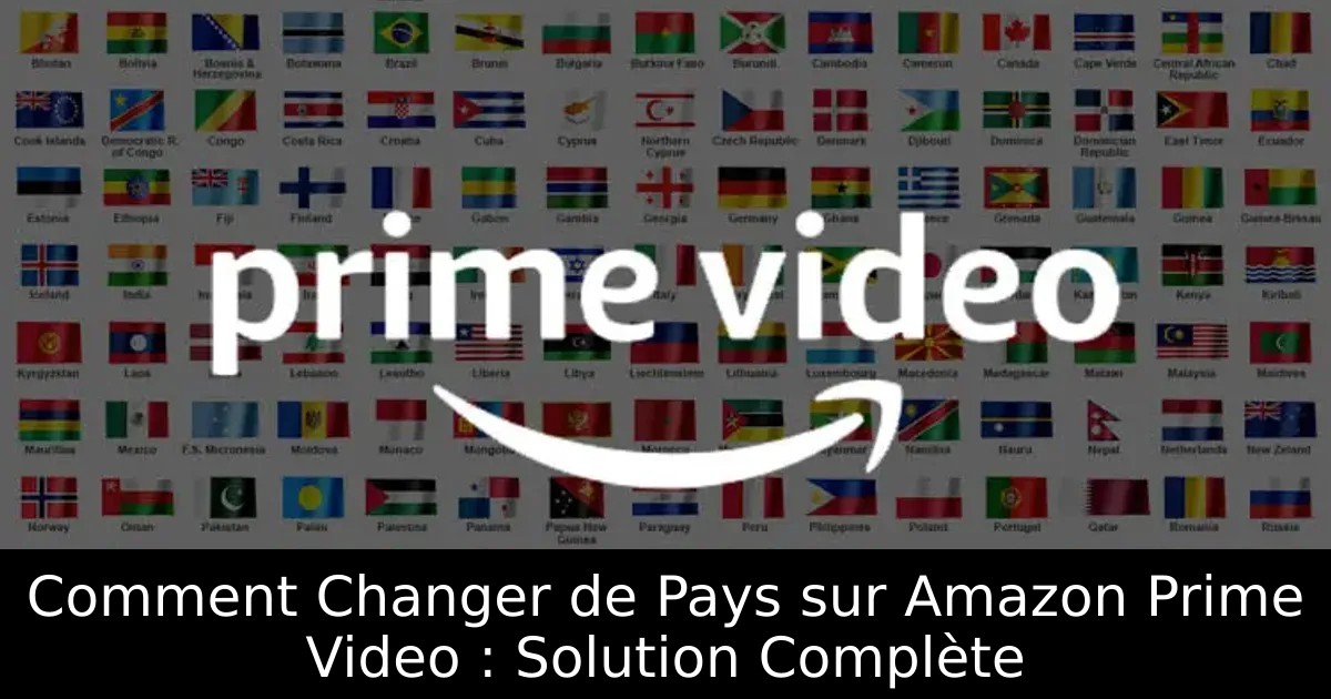 Comment Changer de Pays sur Amazon Prime Video : Solution Complète