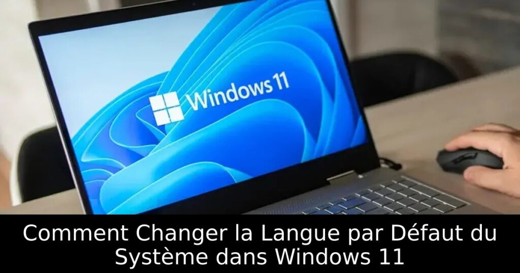 Comment Changer la Langue par Défaut du Système dans Windows 11