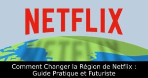 Comment Changer la Région de Netflix : Guide Pratique et Futuriste