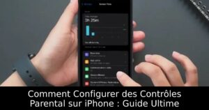 Comment Configurer des Contrôles Parental sur iPhone : Guide Ultime