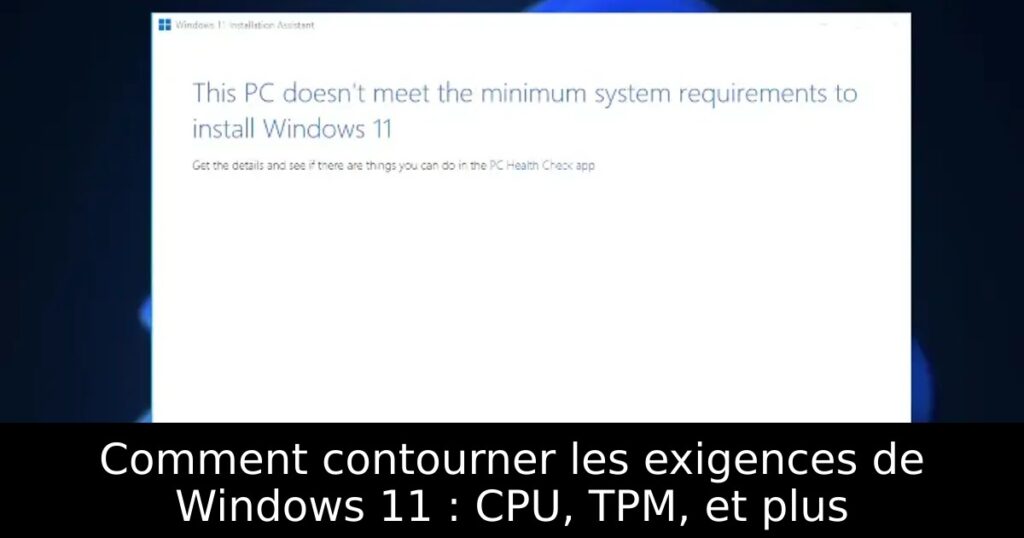 Comment contourner les exigences de Windows 11 : CPU, TPM, et plus