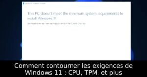 Comment contourner les exigences de Windows 11 : CPU, TPM, et plus