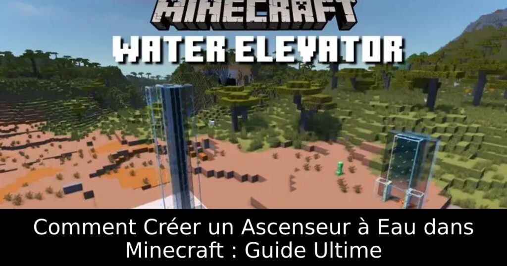 Comment Créer un Ascenseur à Eau dans Minecraft : Guide Ultime