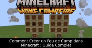 Comment Créer un Feu de Camp dans Minecraft : Guide Complet