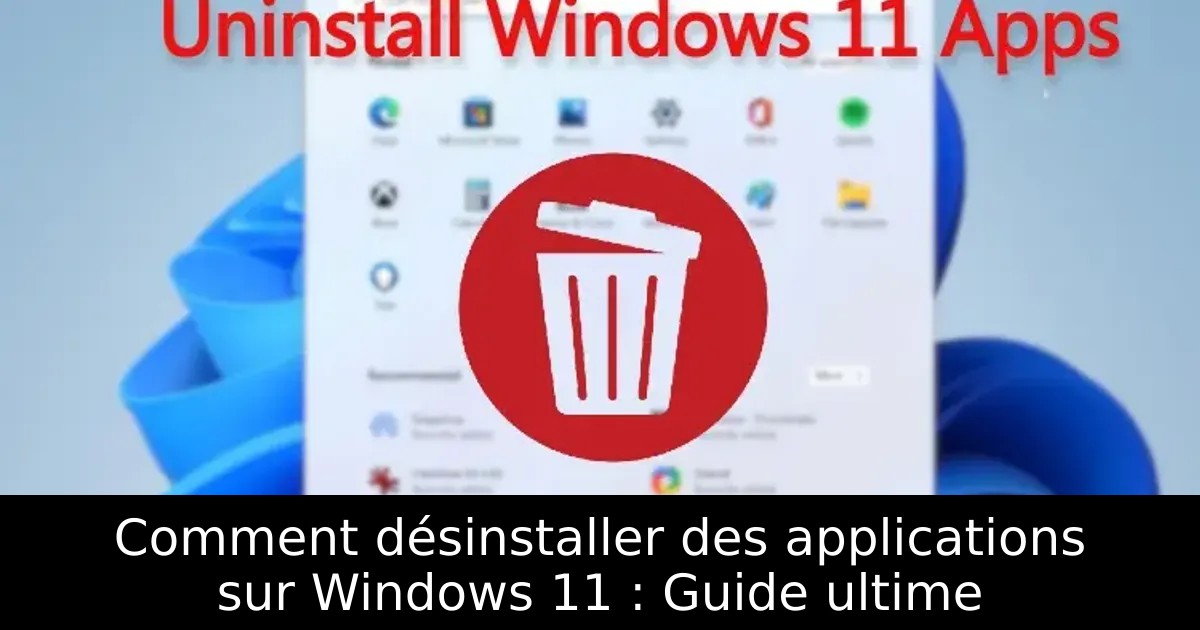 Comment désinstaller des applications sur Windows 11 : Guide ultime