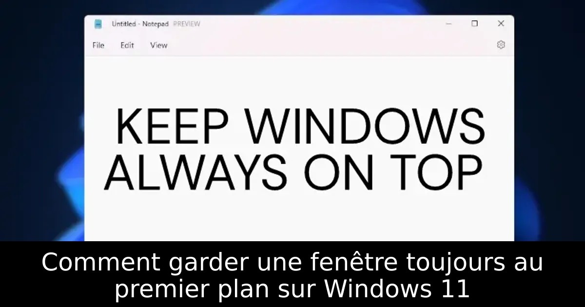 Comment garder une fenêtre toujours au premier plan sur Windows 11