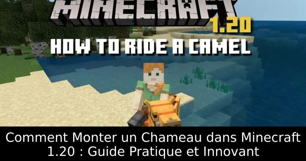 Comment Monter un Chameau dans Minecraft 1.20 : Guide Pratique et Innovant