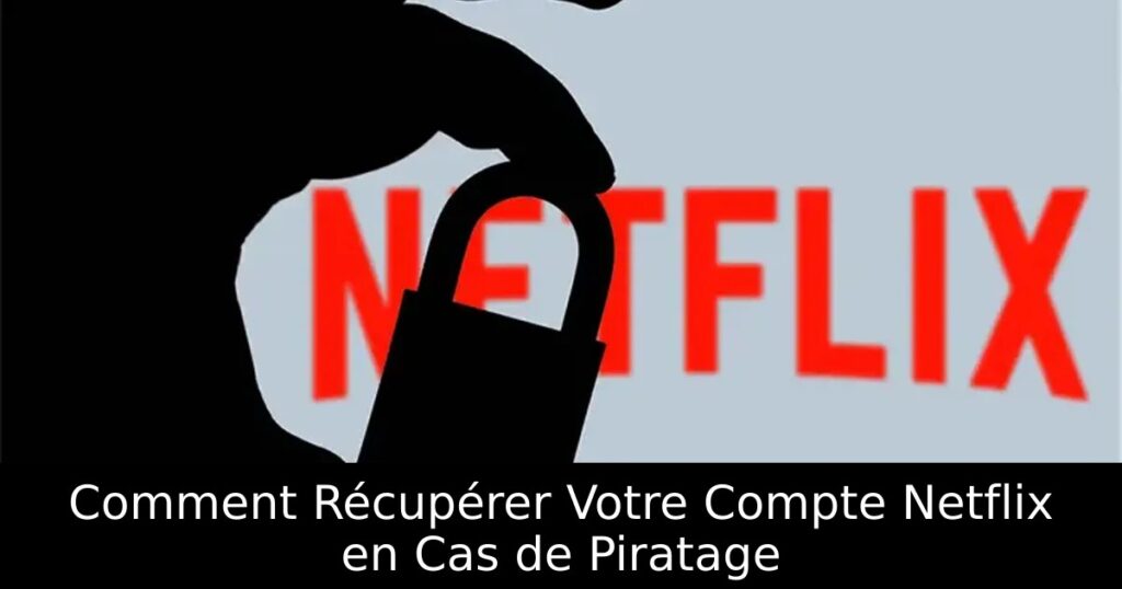 Comment Récupérer Votre Compte Netflix en Cas de Piratage