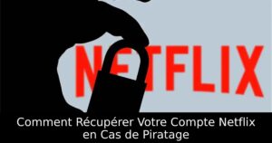 Comment Récupérer Votre Compte Netflix en Cas de Piratage