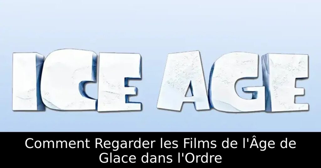 Comment Regarder les Films de l&rsquo;Âge de Glace dans l&rsquo;Ordre