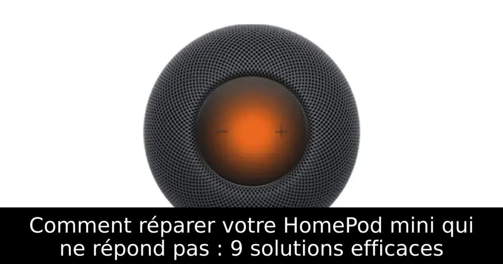 Comment réparer votre HomePod mini qui ne répond pas : 9 solutions efficaces