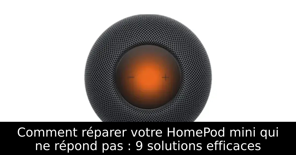 Comment réparer votre HomePod mini qui ne répond pas : 9 solutions efficaces