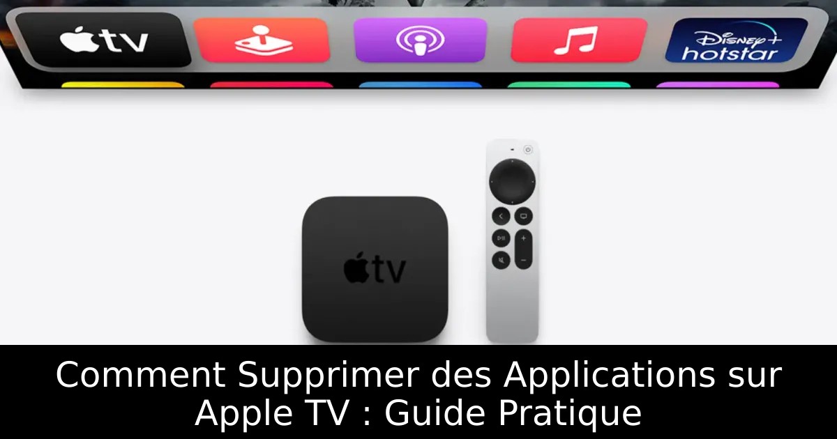 Comment Supprimer des Applications sur Apple TV : Guide Pratique