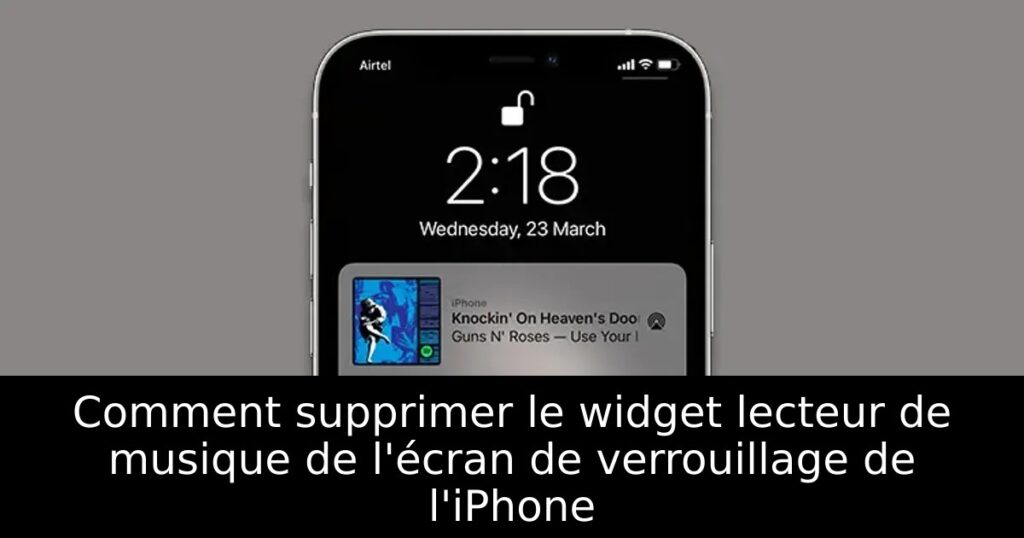 Comment supprimer le widget lecteur de musique de l&rsquo;écran de verrouillage de l&rsquo;iPhone