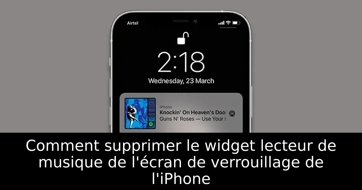 Comment supprimer le widget lecteur de musique de l&rsquo;écran de verrouillage de l&rsquo;iPhone