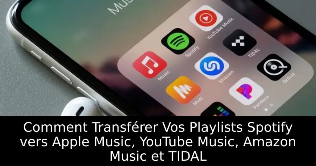 Comment Transférer Vos Playlists Spotify vers Apple Music, YouTube Music, Amazon Music et TIDAL