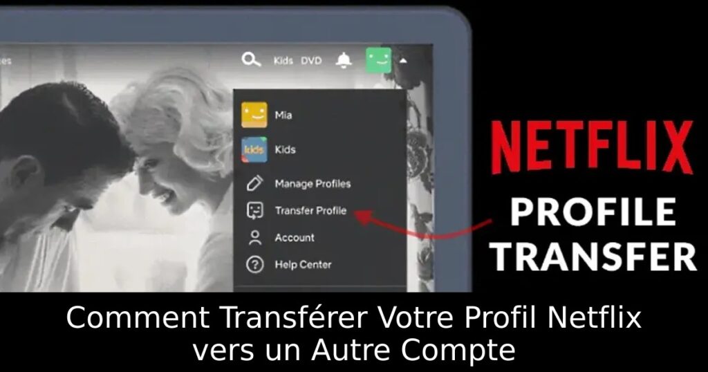 Comment Transférer Votre Profil Netflix vers un Autre Compte