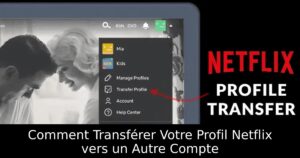 Comment Transférer Votre Profil Netflix vers un Autre Compte